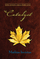 Catalyst : The Union Saga: Part One by Mathias Invictus (Hardcover)