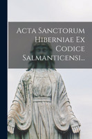 Acta Sanctorum Hiberniae Ex Codice Salmanticensi... by Anonymous (Paperback)