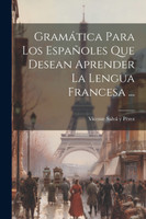 Gramática Para Los Españoles Que Desean Aprender La Lengua Francesa ... (Paperback)