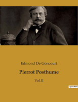 Pierrot Posthume : Vol.II by Edmond De Goncourt (Paperback)