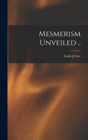 Mesmerism Unveiled .. by Leslie J. Gee (Hardcover)