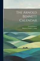 The Arnold Bennett Calendar by Arnold Bennett (Paperback)