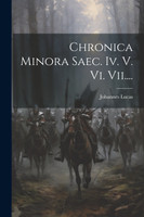 Chronica Minora Saec. Iv. V. Vi. Vii.... by Johannes Lucas (Paperback)
