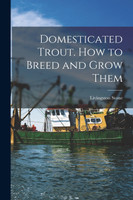 Domesticated Trout. How to Breed and Grow Them by Livingston Stone (Paperback)