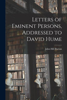 Letters of Eminent Persons, Addressed to David Hume by John Hill Burton (Paperback)
