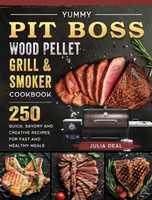 Yummy Pit Boss Wood Pellet Grill and Smoker Cookbook by Julia Deal (Hardcover)