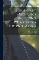 Elementary Mechanics Including Hydrostatics and Pneumatics by Oliver Lodge (Paperback)