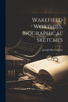 Wakefield Worthies, Biographical Sketches by Joseph Hirst Lupton (Paperback)