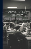 Adventures in Interviewing by Isaac Frederick Marcosson (Hardcover)