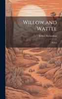 Willow and Wattle : Poems by Robert Richardson (Hardcover)