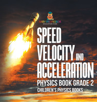 Speed, Velocity and Acceleration - Physics Book Grade 2 | Children's Physics Books by Baby Professor (Hardcover)