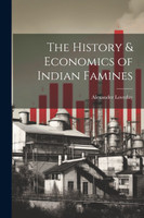 The History & Economics of Indian Famines by Alexander Loveday (Paperback)