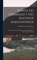 Konge Og Lensmand I Det Sextende Aarhundrede by Kristian Sofus August Erslev (Hardcover)