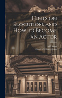 Hints on Elocution, and how to Become an Actor by Charles William Smith (Hardcover)