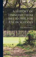 A History of Tennessee From 1663 to 1900, for use in Schools by Gentry Richard McGee (Hardcover)