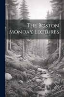 The Boston Monday Lectures by Anonymous (Paperback)