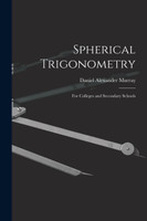 Spherical Trigonometry : For Colleges and Secondary Schools by Daniel Alexander Murray (Paperback)
