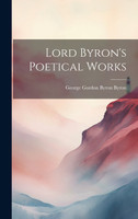Lord Byron's Poetical Works by George Gordon Byron Byron (Hardcover)