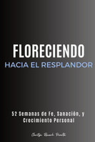 Floreciendo Hacia el Resplandor : 52 Semanas de Fe, Sanación, y  Crecimiento Personal by Claritza Rausch Peralta (Paperback)
