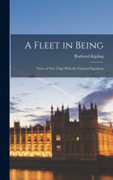 A Fleet in Being : Notes of Two Trips With the Channel Squadron by Kipling Rudyard (Hardcover)