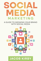 Social Media Marketing : A Guide to Growing Your Brand with Social Media by Jacob Kirby (Paperback)