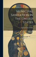 Municipal Sanitation in the United States by Charles Value Chapin (Hardcover)
