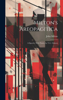 Milton's Areopagitica : A Speech, With Notes, by T.G. Osborn by John Milton (Hardcover)