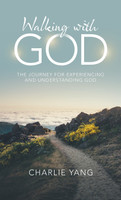 Walking with God : The Journey for Experiencing and Understanding God by Charlie Yang (Hardcover)