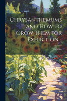 Chrysanthemums and how to Grow Them for Exhibition .. by J B Wroe (Paperback)