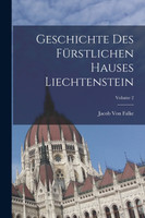 Geschichte Des Fürstlichen Hauses Liechtenstein; Volume 2 by Jacob Von Falke (Paperback)