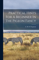 Practical Hints For A Beginner In The Pigeon Fancy (Paperback)