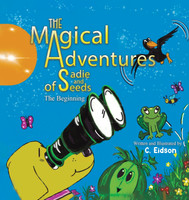 The Magical Adventures of Sadie and Seeds by C. Eidson (Hardcover)
