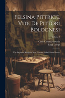 Felsina Pittrice, Vite De Pittori Bolognesi : Vite De'pittori Bolognesi Non Descritte Nella Felsina Pittrice; Volume 3 by Carlo Cesare Malvasia (Paperback)