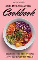 Anti-Inflammatory Cookbook : Salads and Side dish Recipes for your everyday meals by Natalie Worley (Hardcover)
