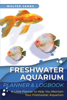 Freshwater Aquarium Planner & Logbook by Walter James (Paperback)