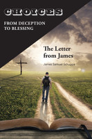 Choices : From Deception to Blessing: The Letter From James by James Schuppe (Paperback)