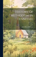 History Of Methodism In Tennessee; Volume 1 by John Berry M'Ferrin (Hardcover)
