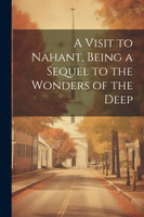 A Visit to Nahant, Being a Sequel to the Wonders of the Deep by Anonymous (Paperback)
