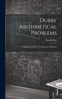 Dubbs' Arithmetical Problems : To Supplement Ray's New Practical Arithmetic by Joseph Ray (Hardcover)