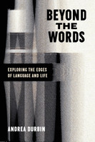 Beyond the Words : Exploring the Edges of Language and Life by Andrea Durbin (Paperback)