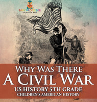 Why Was There A Civil War? US History 5th Grade | Children's American History by Baby Professor (Hardcover)