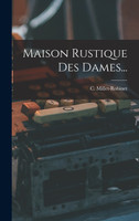Maison Rustique Des Dames... by C. Millet-Robinet (Hardcover)