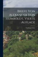 Briefe von Alexander von Humboldt, vierte Auflage by Varnhagen Ense (Paperback)