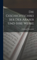 Die Geschichtschreiber der Araber und Ihre Werke by Ferdinand Wüstenfeld (Hardcover)