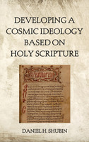 Developing a Cosmic Ideology Based on Holy Scripture by Daniel H. Shubin (Hardcover)