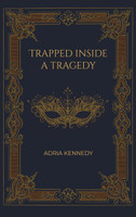 Trapped Inside a Tragedy by Adria Kennedy (Hardcover)