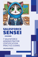 Salesforce Sensei : 7 Salesforce Administrator Certification Practice Exams by Julia Kleszcz (Paperback)
