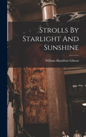 Strolls By Starlight And Sunshine by William Hamilton Gibson (Hardcover)