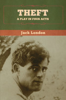 Theft : A Play in Four Acts by Jack London (Paperback)
