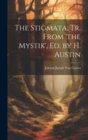 The Stigmata, Tr. From 'the Mystik', Ed. by H. Austin by Johann Joseph Von Görres (Hardcover)